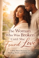 THE WOMEN WHO WAS BROKEN INTIL SHE FOUND LOVE: A Journey From Shattered Pieces to Sacred Wholeness B0GN92MTMJ Book Cover