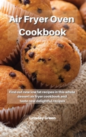 Air Fryer Oven Cookbook: Find out new low fat recipes in this whole dessert air fryer cookbook and taste new delightful recipes 1802741844 Book Cover
