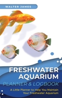 Freshwater Aquarium Planner & Logbook: A Little Planner to Help You Maintain Your Freshwater Aquarium 3967720586 Book Cover