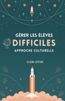 Gérer Les Élèves Difficiles: Approche Culturelle (French Edition) B0GMW2LC3Y Book Cover