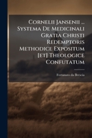 Cornelii Jansenii ... Systema De Medicinali Gratia Christi Redemptoris Methodice Expositum [et] Theologice Confutatum... 1246961148 Book Cover