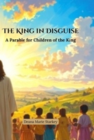 The King in Disguise: A Parable for Children of the King B0GBHQ1WX7 Book Cover
