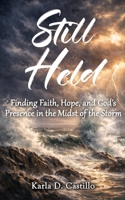 Still Held: Finding Faith, Hope, and God’s Presence in the Midst of the Storm