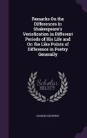 Remarks on the Differences in Shakespeare's Verisfication in Different Periods of His Life and on the Like Points of Difference in Poetry Generally 0548702845 Book Cover