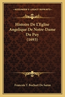 Histoire De L'Eglise Angelique De Notre-Dame Du Puy (1693) 1166061434 Book Cover
