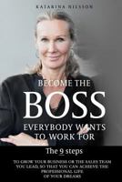 Become the Boss Everybody Wants to Work for: The 9 Steps to Grow Your Business or the Sales Team You Lead, So That You Can Achieve the Professional Life of Your Dreams 879709420X Book Cover
