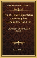 Des M. Fabius Quintilian Anleitung Zur Redekunst, Book 10: Lateinisch Und Deutsch (1858) 1168359163 Book Cover