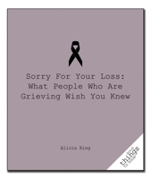Sorry for Your Loss: What People Who Are Grieving Wish You Knew 1596527471 Book Cover