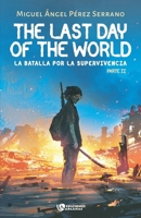 The last day of the World.: La batalla por la supervivencia. Parte II (Spanish Edition) 8410218933 Book Cover