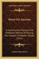 Street on Auction: A Conservative, Practical and Profitable Method of Playing the Greatest of Modern Games (Classic Reprint) 1120715792 Book Cover