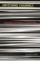 Switching Channels: Organization and Change in TV Broadcasting 0674018788 Book Cover