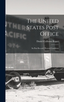 The United States Post Office: Its Past Record, Present Condition 1018902252 Book Cover
