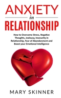 ANXIETY IN RELATIONSHIP: How to Overcome Stress, Negative Thoughts, Jealousy, Insecurity in Relationship, Fear of Abandonment and Boost your Emotional Intelligence B089M54SSB Book Cover