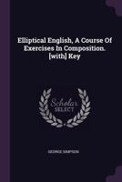 Elliptical English, a Course of Exercises in Composition. [With] Key 1166570762 Book Cover