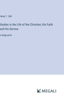 Studies in the Life of the Christian; His Faith and His Service: in large print 3368365045 Book Cover