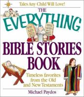 The Everything Bible Stories Book: Timeless Favorites from the Old and New Testaments (Everything Series) 1580625479 Book Cover