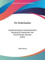De Nederlanden: Karakterschetsen, Kleederdrachten, Houding En Voorkomen Van Verschillende Standen (1841) 1161046453 Book Cover