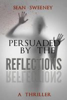 Persuaded By The Reflections: A Thriller 1981237194 Book Cover