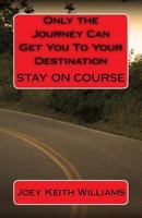 Only the Journey Can Get You to Your Destination 1516846281 Book Cover