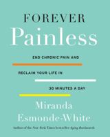 Forever Painless: End Chronic Pain and Reclaim Your Life in 30 Minutes a Day 0062448668 Book Cover