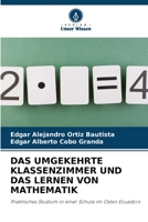 DAS UMGEKEHRTE KLASSENZIMMER UND DAS LERNEN VON MATHEMATIK: Praktisches Studium in einer Schule im Osten Ecuadors 620620619X Book Cover