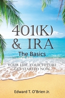 401(k) & IRA the Basics: Your Life - Your Future Get Started Now 1647013372 Book Cover