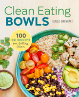 Clean Eating Bowls: 100 Real Food Recipes for Eating Clean 1623157862 Book Cover