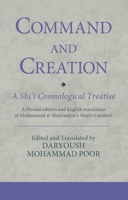 Command and Creation: A Shi'i Cosmological Treatise: A Persian Edition and English Translation of Muhammad Al-Shahrastani's Majlis-I Maktub 0755602978 Book Cover