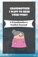 Grandmother, I Want to Hear Your Story: A Grandmother's Guided Journal to Share Her Life and Her Love: grandma memories journal 1660771854 Book Cover