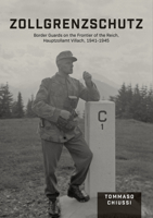 Zollgrenzschutz: Border Guards on the Frontier of the Reich, Hauptzollamt Villach, 1941-1945 0764367056 Book Cover