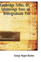 Cambridge Trifles: Or, Splutterings from an Undergraduate Pen, by the Author of 'a Day in My Life at Eton' 0526186526 Book Cover