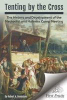 Tenting by the Cross: The History and Development of the Methodist and Holiness Camp Meeting 1621718654 Book Cover