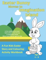 Easter Bunny Moves to Imagination Island: A Fun Kids Easter Story and Colouring Activity Workbook 1999933958 Book Cover