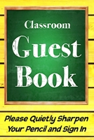 Classroom Guestbook: Please Quietly Sharpen Your Pencil and Sign In, Great Teacher End of Year Gift Teacher Appreciation 1696778492 Book Cover