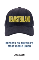 Teamsterland: Reports on America's Most Iconic Union: Reports B0FLDHKX48 Book Cover