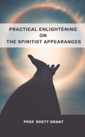 Practical Enlightening On The Spiritist Appearances B0BBC6S738 Book Cover