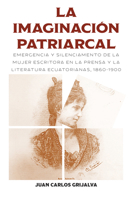 La imaginación patriarcal: Emergencia y silenciamento de la mujer escritora en la prensa y la literatura ecuatorianas, 1860-1900 (Literatura y Cultura) (Spanish Edition) 1469679426 Book Cover