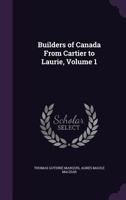 Builders of Canada From Cartier to Laurie, Volume 1 1345612214 Book Cover