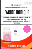 FÉMININ SANTÉ UTILISATIONS ET APPLICATIONS DE L'ACIDE BORIQUE: UN REMÈDE AUX INFECTIONS VIERGES, À LEVURE, À L'OREILLE, À LA REPRODUCTION, AUX ... DE BRÛLURE ET PLUS INCLUS (French Edition) B0CS9S7CSV Book Cover