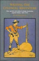 Writing the Colonial Adventure: Race, Gender and Nation in Anglo-Australian Popular Fiction, 18751914 0521484391 Book Cover