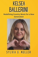 KELSEA BALLERINI: Redefining Country Music for a New Generation B0CWJ46PSL Book Cover