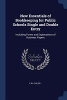 New Essentials of Book-Keeping for Public Schools: Single and Double Entry Including Forms and Explanations of Business Papers (Classic Reprint) 1022667068 Book Cover