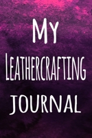 My Leathercrafting Journal: The perfect way to record your hobby - 6x9 119 page lined journal! 169624496X Book Cover