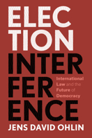 Election Interference: International Law and the Future of Democracy 1108796826 Book Cover