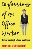 Confessions of an Office Worker: Before, during and after a Pandemic 1803134798 Book Cover