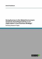 Doing Business in the Global Environment: Corporate Social Responsibility as an Organization's Core Business Strategy? 3638951227 Book Cover