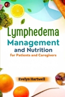 Lymphedema Management and Nutrition for Patients and Caregivers: Practical Tips and Meal Plans to Help Patients and Caregivers Reduce Swelling and Improve Health B0G7WYKZWN Book Cover