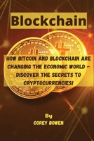 Blockchain: How Bitcoin and Blockchain are changing the economic world - Discover the Secrets to Cryptocurrencies! 180253282X Book Cover