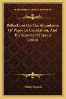 Reflections On The Abundance Of Paper In Circulation, And The Scarcity Of Specie 1166928241 Book Cover