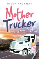 Mother Trucker: Because It's Never Too Late! 1665526904 Book Cover